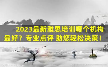 2023最新雅思培训哪个机构最好？专业点评 助您轻松决策！